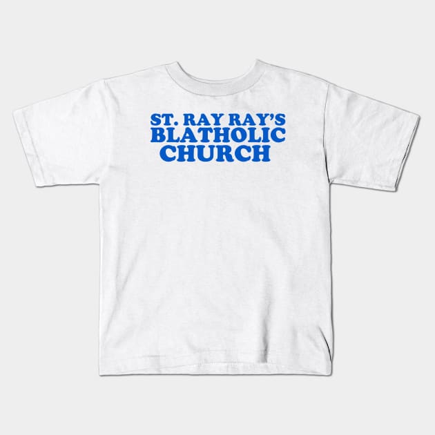 St. Ray Ray's Blatholic Church Kids T-Shirt by PopCultureShirts